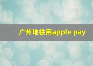 广州地铁用apple pay